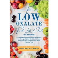 The Low-Oxalate Food List Chart Guide for Seniors: A Comprehensive Ingredient Reference to Manage Kidney Health with Ease Using Our Detailed Food List and Meal Planning Tips - The Low-Oxalate Food List Chart Guide for Seniors: A Comprehensive Ingredient Reference to Manage Kidney Health with Ease Using Our Detailed Food List and Meal Planning Tips - jetzt bei oelder-buchhandlung.de kaufen