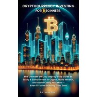 Cryptocurrency Investing for Beginners: The Ultimate 30-Day Step-by-Step Guide to Easily & Safely Invest in Crypto, Build Wealth, and Avoid Costly Mistakes-Even if You're Starting from Zero - Cryptocurrency Investing for Beginners: The Ultimate 30-Day Step-by-Step Guide to Easily & Safely Invest in Crypto, Build Wealth, and Avoid Costly Mistakes-Even if You're Starting from Zero - jetzt bei oelder-buchhandlung.de kaufen