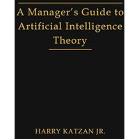A Manager's Guide to Artificial Intelligence Theory - A Manager's Guide to Artificial Intelligence Theory - jetzt bei oelder-buchhandlung.de kaufen
