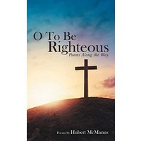 O to Be Righteous: Poems Along the Way - O to Be Righteous: Poems Along the Way - jetzt bei oelder-buchhandlung.de kaufen