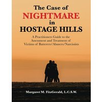 The Case of Nightmare in Hostage Hills: A Practitioners Guide to the Assessment and Treatment of Victims of Batterers/Abusers/Narcissists - The Case of Nightmare in Hostage Hills: A Practitioners Guide to the Assessment and Treatment of Victims of Batterers/Abusers/Narcissists - jetzt bei oelder-buchhandlung.de kaufen