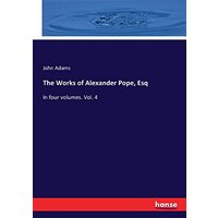 The Works of Alexander Pope, Esq: In four volumes. Vol. 4