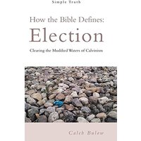 How the Bible Defines: Election: Clearing the Muddied Waters of Calvinism - How the Bible Defines: Election: Clearing the Muddied Waters of Calvinism - jetzt bei oelder-buchhandlung.de kaufen