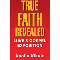 True Faith Revealed: Luke's Gospel Exposition - True Faith Revealed: Luke's Gospel Exposition - jetzt bei oelder-buchhandlung.de kaufen