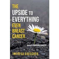 The Upside to Everything, Even Breast Cancer: Plus Badass Cancer Resources - The Upside to Everything, Even Breast Cancer: Plus Badass Cancer Resources - jetzt bei oelder-buchhandlung.de kaufen