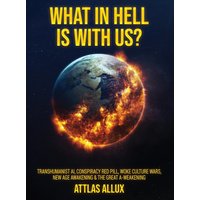 WHAT IN HELL IS WITH US?: Transhumanist AI, Conspiracy Red Pill, Woke Culture Wars, New Age Awakening and The Great A-Weakening - WHAT IN HELL IS WITH US?: Transhumanist AI, Conspiracy Red Pill, Woke Culture Wars, New Age Awakening and The Great A-Weakening - jetzt bei oelder-buchhandlung.de kaufen