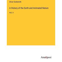 A History of the Earth and Animated Nature: Vol. II