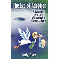 THE EYE OF ADOPTION: A TURBULENT TRUE STORY OF HEARTACHE, HUMOR, & HOPE - THE EYE OF ADOPTION: A TURBULENT TRUE STORY OF HEARTACHE, HUMOR, & HOPE - jetzt bei oelder-buchhandlung.de kaufen