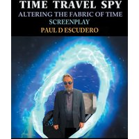 Time Travel Spy: Altering the Fabric of Time Screenplay - Time Travel Spy: Altering the Fabric of Time Screenplay - jetzt bei oelder-buchhandlung.de kaufen