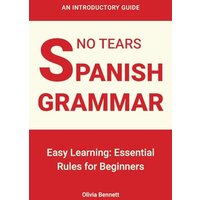 No Tears Spanish Grammar: Easy Learning: Essential Rules for Beginners - No Tears Spanish Grammar: Easy Learning: Essential Rules for Beginners - jetzt bei oelder-buchhandlung.de kaufen