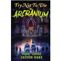 Try Not to Die: In Arcranium: An Interactive Adventure - Try Not to Die: In Arcranium: An Interactive Adventure - jetzt bei oelder-buchhandlung.de kaufen