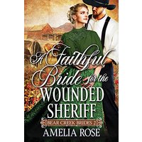 A Faithful Bride For The Wounded Sheriff: Historical Western Mail Order Bride Romance (Bear Creek Brides, Band 2)