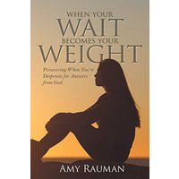 When Your WAIT Becomes Your WEIGHT: Persevering When You’re Desperate for Answers from God - When Your WAIT Becomes Your WEIGHT: Persevering When You’re Desperate for Answers from God - jetzt bei oelder-buchhandlung.de kaufen