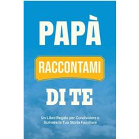 Papà, Raccontami di Te: Un Libro Regalo per Condividere e Scrivere la Tua Storia Familiare (Parlami Della Tua Storia) - Papà, Raccontami di Te: Un Libro Regalo per Condividere e Scrivere la Tua Storia Familiare (Parlami Della Tua Storia) - jetzt bei oelder-buchhandlung.de kaufen