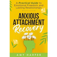 Anxious Attachment Recovery: A Practical Guide to Emotional Freedom and Lasting Relationships - Anxious Attachment Recovery: A Practical Guide to Emotional Freedom and Lasting Relationships - jetzt bei oelder-buchhandlung.de kaufen