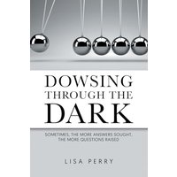Dowsing through the Dark: Sometimes, the More Answers Sought, the More Questions Raised - Dowsing through the Dark: Sometimes, the More Answers Sought, the More Questions Raised - jetzt bei oelder-buchhandlung.de kaufen