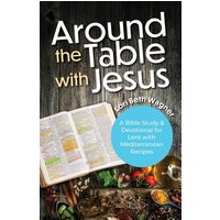 Around the Table with Jesus: A Bible Study and Devotional for Lent with Mediterranean Recipes - Around the Table with Jesus: A Bible Study and Devotional for Lent with Mediterranean Recipes - jetzt bei oelder-buchhandlung.de kaufen
