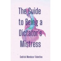 The Guide to Being a Dictator's Mistress - The Guide to Being a Dictator's Mistress - jetzt bei oelder-buchhandlung.de kaufen
