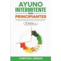 Ayuno Intermitente para Principiantes: Emprende un Cambio en 30 Días: Guía Práctica para Iniciar tu Camino Hacia el Bienestar y la Pérdida de Peso Efectiva con el Ayuno Intermitente Eficiente - Ayuno Intermitente para Principiantes: Emprende un Cambio en 30 Días: Guía Práctica para Iniciar tu Camino Hacia el Bienestar y la Pérdida de Peso Efectiva con el Ayuno Intermitente Eficiente - jetzt bei oelder-buchhandlung.de kaufen