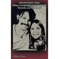 Traumatizing Linda: Riding Cumulative Psychic Shocks into Dementia and Alzheimer's - Traumatizing Linda: Riding Cumulative Psychic Shocks into Dementia and Alzheimer's - jetzt bei oelder-buchhandlung.de kaufen