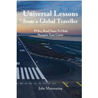 Universal Lessons from a Global Traveller: 39 Key Road-Signs To Help Navigate Your Career - Universal Lessons from a Global Traveller: 39 Key Road-Signs To Help Navigate Your Career - jetzt bei oelder-buchhandlung.de kaufen