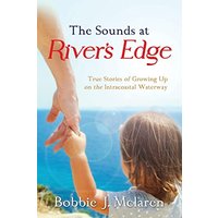 The Sounds at River's Edge: True Stories of Growing Up on the Intracoastal Waterway - The Sounds at River's Edge: True Stories of Growing Up on the Intracoastal Waterway - jetzt bei oelder-buchhandlung.de kaufen