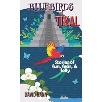 Bluebirds to Tikal: Stories of Fun, Fear & Folly - Bluebirds to Tikal: Stories of Fun, Fear & Folly - jetzt bei oelder-buchhandlung.de kaufen