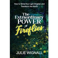 The Extraordinary Power of Fireflies: How to Shine Your Light Brighter and Transform the World - The Extraordinary Power of Fireflies: How to Shine Your Light Brighter and Transform the World - jetzt bei oelder-buchhandlung.de kaufen