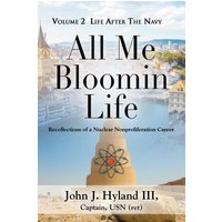 All Me Bloomin Life: Volume 2 - Life After the Navy, Recollections of a Nuclear Nonproliferation Career - All Me Bloomin Life: Volume 2 - Life After the Navy, Recollections of a Nuclear Nonproliferation Career - jetzt bei oelder-buchhandlung.de kaufen