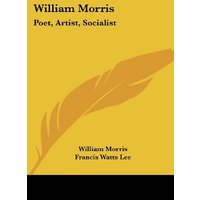 William Morris: Poet, Artist, Socialist
