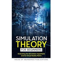 Simulation Theory for Beginners: Evaluating the Simulation Hypothesis and Its Virtual Reality Matrix - Simulation Theory for Beginners: Evaluating the Simulation Hypothesis and Its Virtual Reality Matrix - jetzt bei oelder-buchhandlung.de kaufen
