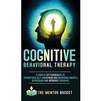 Cognitive Behavioral Therapy - 11 Simple CBT Techniques to Strengthen Self-Awareness and Overcome Anxiety, Depression and Intrusive Thoughts (Cognitive Behavior Therapy - CBT, Band 1) - Cognitive Behavioral Therapy - 11 Simple CBT Techniques to Strengthen Self-Awareness and Overcome Anxiety, Depression and Intrusive Thoughts (Cognitive Behavior Therapy - CBT, Band 1) - jetzt bei oelder-buchhandlung.de kaufen