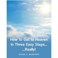 How to Get to Heaven in Three Easy Steps...: ...Really! - How to Get to Heaven in Three Easy Steps...: ...Really! - jetzt bei oelder-buchhandlung.de kaufen