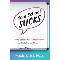 Your School Sucks: Why Schools Fail to Measure Up and What to Do About It - Your School Sucks: Why Schools Fail to Measure Up and What to Do About It - jetzt bei oelder-buchhandlung.de kaufen