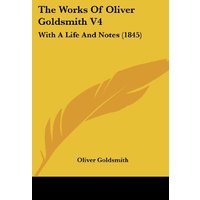 The Works Of Oliver Goldsmith V4: With A Life And Notes (1845)