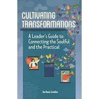 Cultivating Transformations: A Leader's Guide to Connecting the Soulful and the Practical - 2nd Edition - Cultivating Transformations: A Leader's Guide to Connecting the Soulful and the Practical - 2nd Edition - jetzt bei oelder-buchhandlung.de kaufen