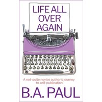 Life All Over Again: A Not-Quite Novice Author's Journey to Self-Publication - Life All Over Again: A Not-Quite Novice Author's Journey to Self-Publication - jetzt bei oelder-buchhandlung.de kaufen