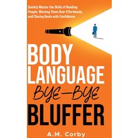 Body Language - Bye-Bye Bluffer: Quickly Master the Skills of Reading People, Winning Them Over Effortlessly, and Closing Deals with Confidence! - Body Language - Bye-Bye Bluffer: Quickly Master the Skills of Reading People, Winning Them Over Effortlessly, and Closing Deals with Confidence! - jetzt bei oelder-buchhandlung.de kaufen