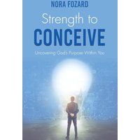 Strength To Conceive: Seeing God-Sized Vision for Your Family - Strength To Conceive: Seeing God-Sized Vision for Your Family - jetzt bei oelder-buchhandlung.de kaufen