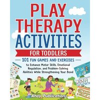 Play Therapy Activities for Toddlers: 101 Fun Games and Exercises to Enhance Motor Skills, Emotional Regulation, and Problem-Solving Abilities While Strengthening Your Bond (Toddler Skill-Building) - Play Therapy Activities for Toddlers: 101 Fun Games and Exercises to Enhance Motor Skills, Emotional Regulation, and Problem-Solving Abilities While Strengthening Your Bond (Toddler Skill-Building) - jetzt bei oelder-buchhandlung.de kaufen