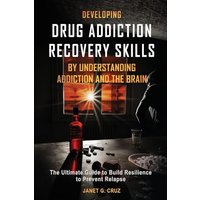Developing Drug Addiction Recovery Skills by Understanding Addiction and The Brain: The Ultimate Guide to Build Resilience to Prevent Relapse - Developing Drug Addiction Recovery Skills by Understanding Addiction and The Brain: The Ultimate Guide to Build Resilience to Prevent Relapse - jetzt bei oelder-buchhandlung.de kaufen