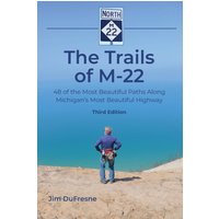 The Trails of M-22: 48 of the Most Beautiful Paths Along Michigan's Most Beautiful Highway - The Trails of M-22: 48 of the Most Beautiful Paths Along Michigan's Most Beautiful Highway - jetzt bei oelder-buchhandlung.de kaufen