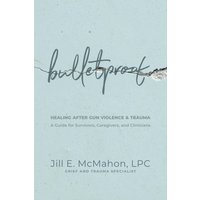 Bulletproof--Healing After Gun Violence & Trauma: A Guide for Survivors, Caregivers, and Clinicians - Bulletproof--Healing After Gun Violence & Trauma: A Guide for Survivors, Caregivers, and Clinicians - jetzt bei oelder-buchhandlung.de kaufen