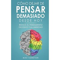 Cómo Dejar de Pensar Demasiado Desde Hoy: Ejercicios y Técnicas Sencillas para Eliminar los Pensamientos Negativos y Calmar la Mente - Cómo Dejar de Pensar Demasiado Desde Hoy: Ejercicios y Técnicas Sencillas para Eliminar los Pensamientos Negativos y Calmar la Mente - jetzt bei oelder-buchhandlung.de kaufen