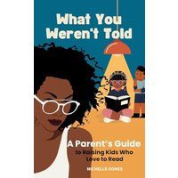 What You Weren't Told: A Parent's Guide to Raising Kids Who Love to Read - What You Weren't Told: A Parent's Guide to Raising Kids Who Love to Read - jetzt bei oelder-buchhandlung.de kaufen