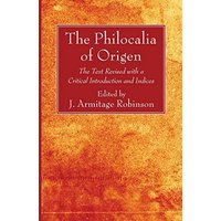 The Philocalia of Origen: The Text Revised with a Critical Introduction and Indices