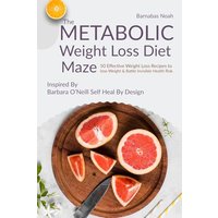 The Metabolic Weight Loss Diet Maze: 50 Effective Weight Loss Recipes to lose Weight and Battle Invisible Health Risk ...Inspired By Dr. Barbara O'Neill (Metabolic Maze) - The Metabolic Weight Loss Diet Maze: 50 Effective Weight Loss Recipes to lose Weight and Battle Invisible Health Risk ...Inspired By Dr. Barbara O'Neill (Metabolic Maze) - jetzt bei oelder-buchhandlung.de kaufen