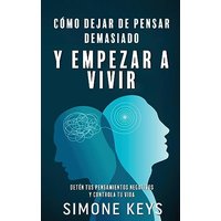 Cómo Dejar de Pensar Demasiado Y Empezar a Vivir: Guía de Técnicas Prácticas para Eliminar Ansiedad y Pensamientos Negativos - Cómo Dejar de Pensar Demasiado Y Empezar a Vivir: Guía de Técnicas Prácticas para Eliminar Ansiedad y Pensamientos Negativos - jetzt bei oelder-buchhandlung.de kaufen