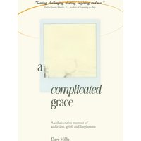 A Complicated Grace: A Collaborative Memoir of Addiction, Grief, and Forgiveness - A Complicated Grace: A Collaborative Memoir of Addiction, Grief, and Forgiveness - jetzt bei oelder-buchhandlung.de kaufen