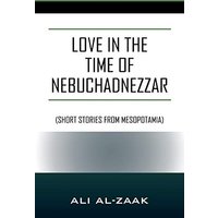 Love In the Time of Nebuchadnezzar: (Short Stories From Mesopotamia) - Love In the Time of Nebuchadnezzar: (Short Stories From Mesopotamia) - jetzt bei oelder-buchhandlung.de kaufen
